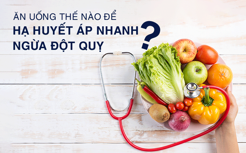 Ăn uống thế nào để hạ huyết áp nhanh, ngừa đột quỵ?