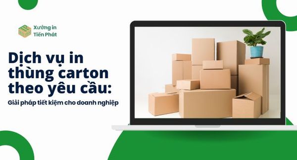 In thùng carton số lượng ít theo yêu cầu tại TPHCM 4/2025