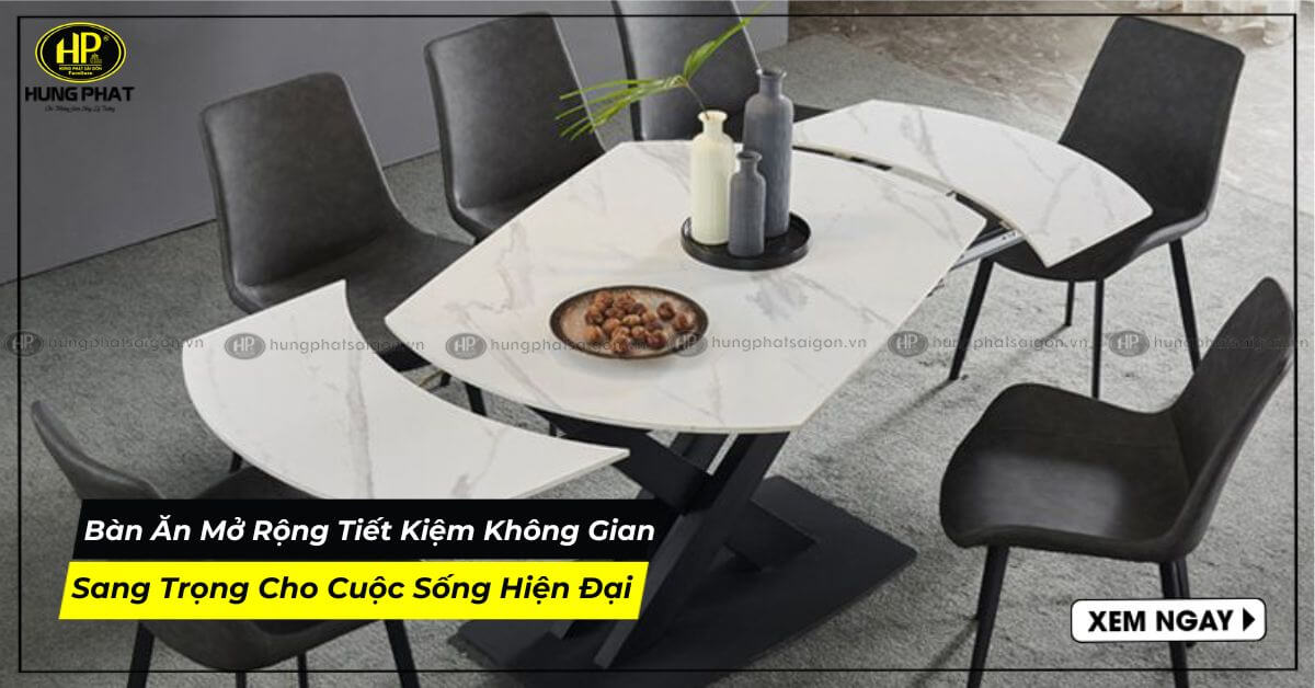 Bàn ăn mở rộng- Tiết kiệm không gian, sang trọng cho cuộc sống hiện đại!