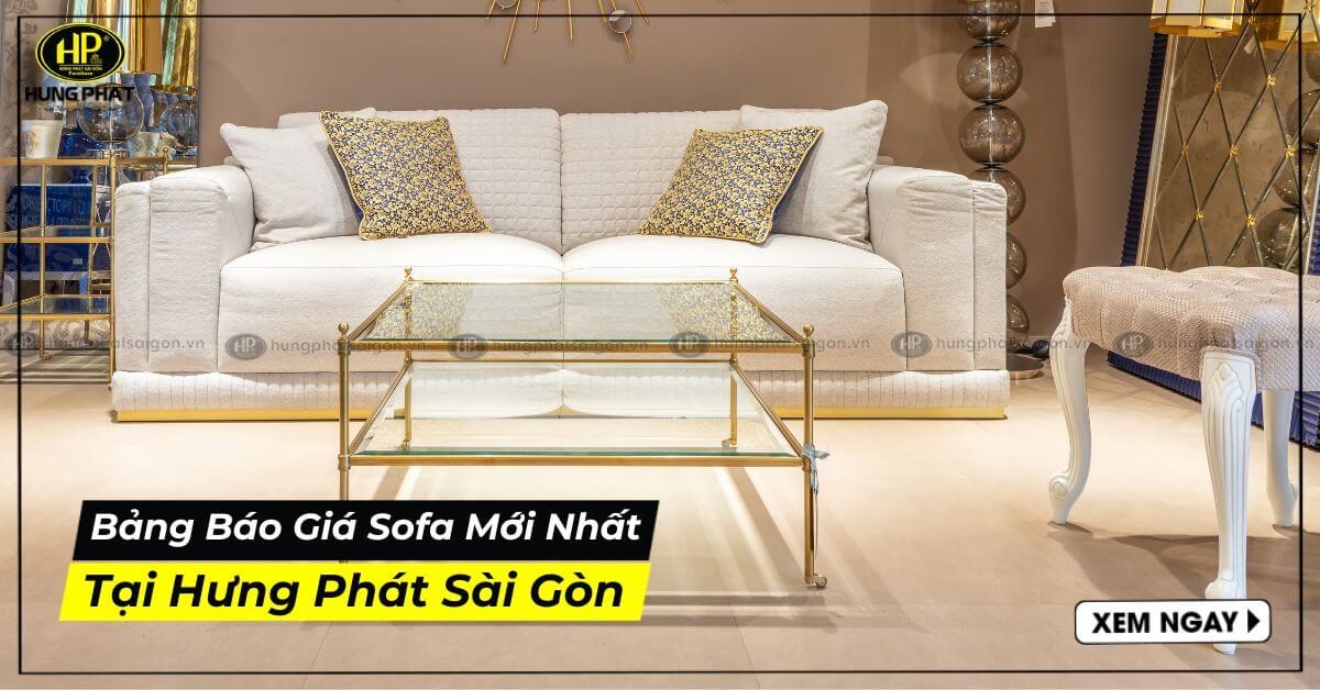 Bảng Báo Giá Sofa Mới Nhất Tại Nội Thất Hưng Phát SG