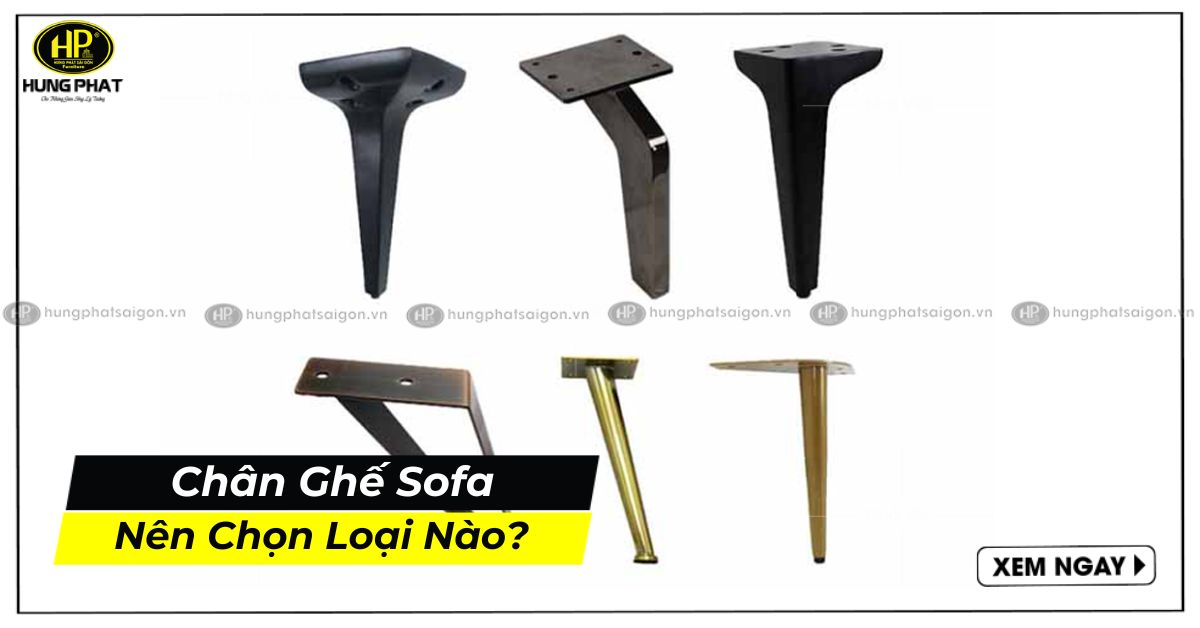 Nên Chọn Chân Ghế Sofa Loại Nào? Mẫu Nào Chất Lượng Giá Tốt?