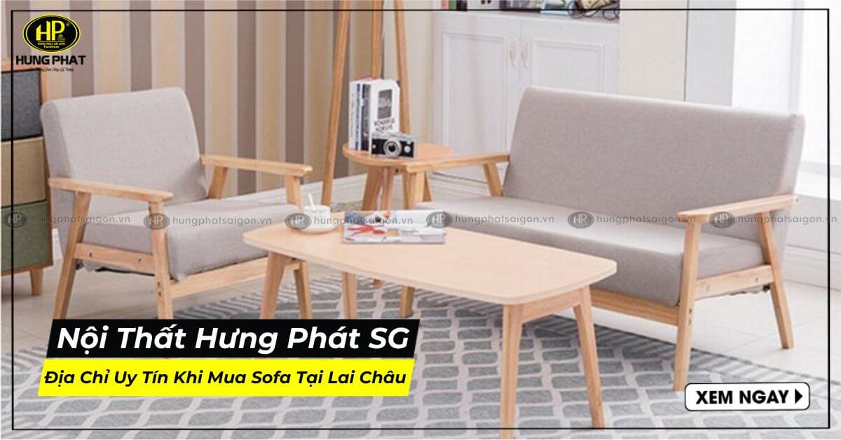 Nội Thất Hưng Phát SG Địa Chỉ Uy Tín Khi Mua Sofa Tại Lai Châu