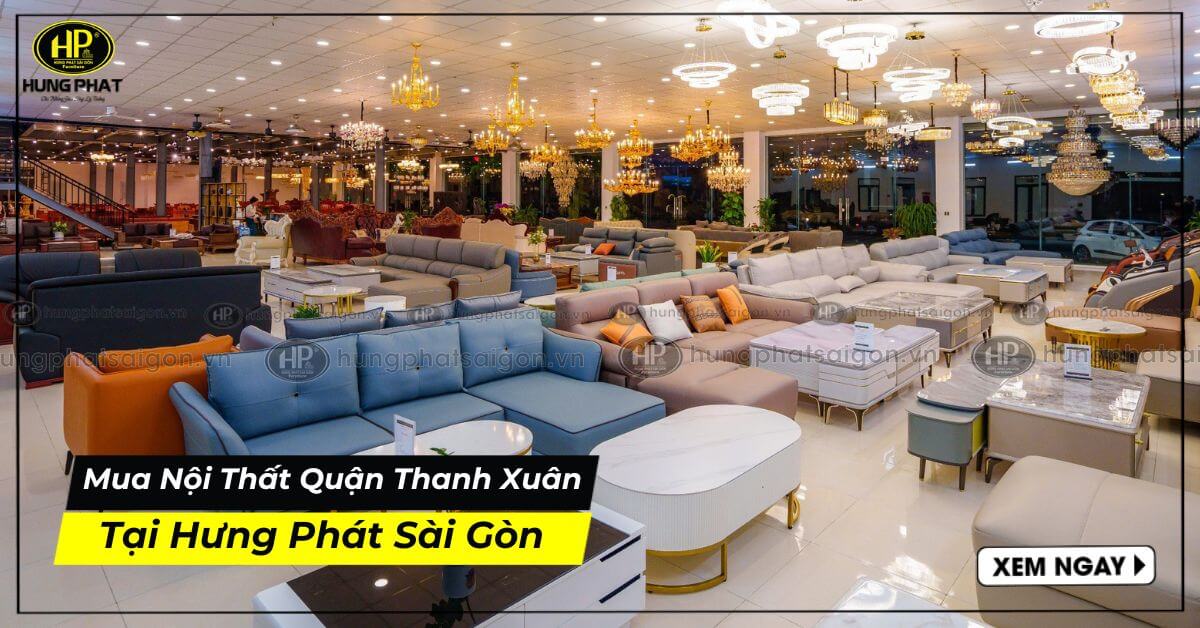 Nên Mua Nội Thất Quận Thanh Xuân Tại Nội Thất Hưng Phát SG
