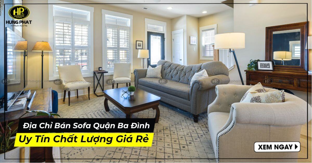 Địa Chỉ Cửa Hàng Bán Sofa Quận Ba Đình Uy Tín Giá Tốt Tại Xưởng