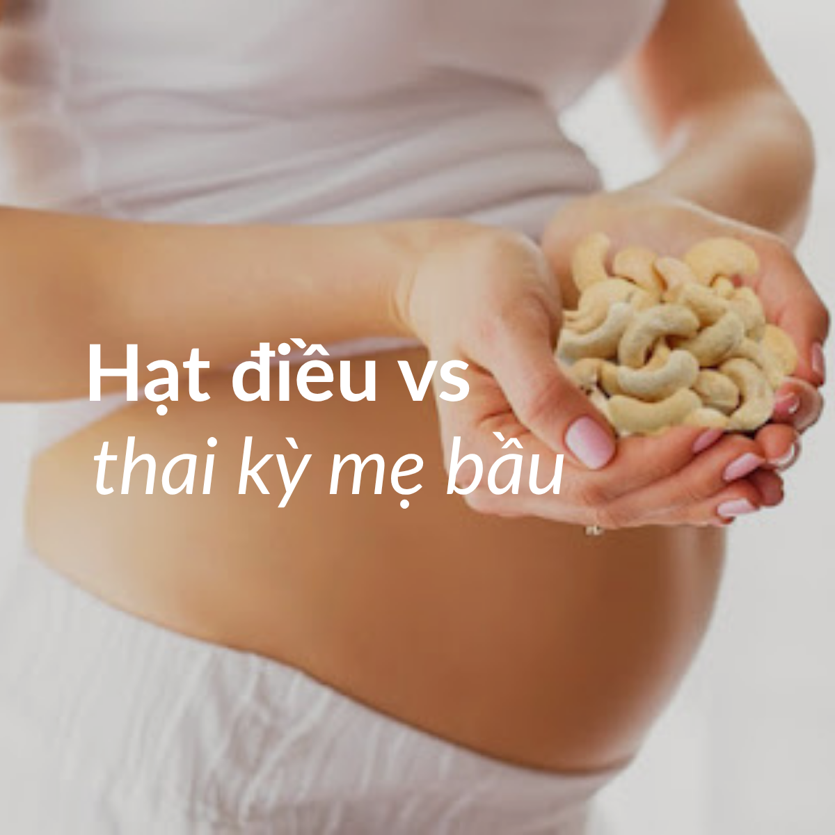 Những điều mẹ bầu cần biết khi ăn hạt điều trong thai kỳ