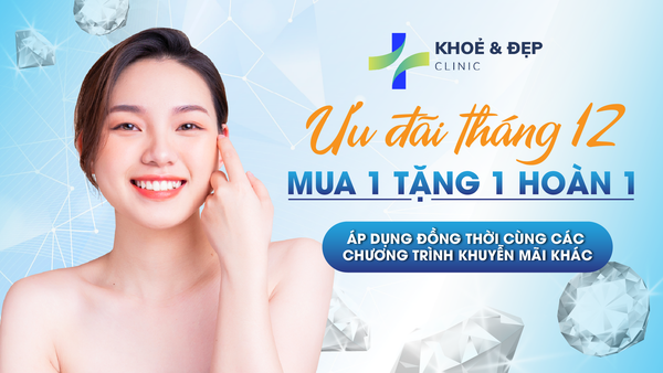 CHƯƠNG TRÌNH ƯU ĐÃI THÁNG 12 KHỎE & ĐẸP CLINIC – MUA 1 TẶNG 1 HOÀN 1