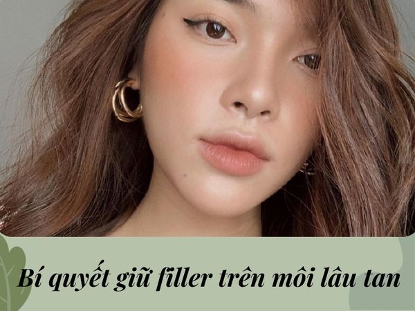 Tiêm filler môi giữ được bao lâu? Cách giữ đôi môi căng mọng