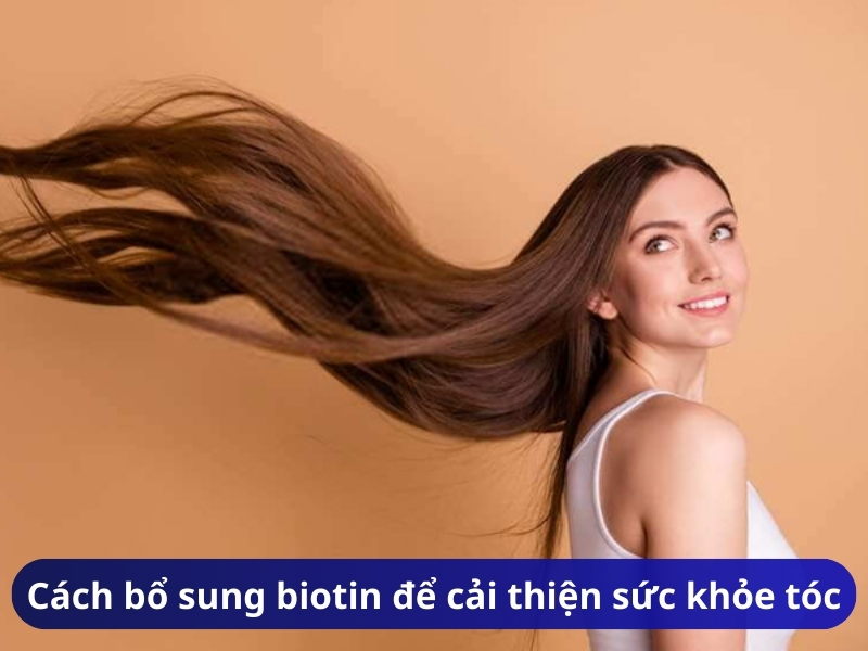 Biotin chống rụng tóc có thật không? Cách bổ sung biotin giúp tóc chắc khỏe