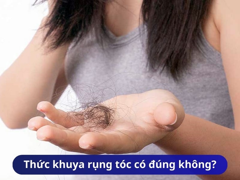 Thức khuya nhiều bị gì? Thức khuya rụng tóc có đúng không?