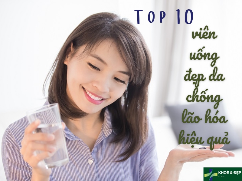 Top 10 viên uống đẹp da chống lão hóa da hiệu quả