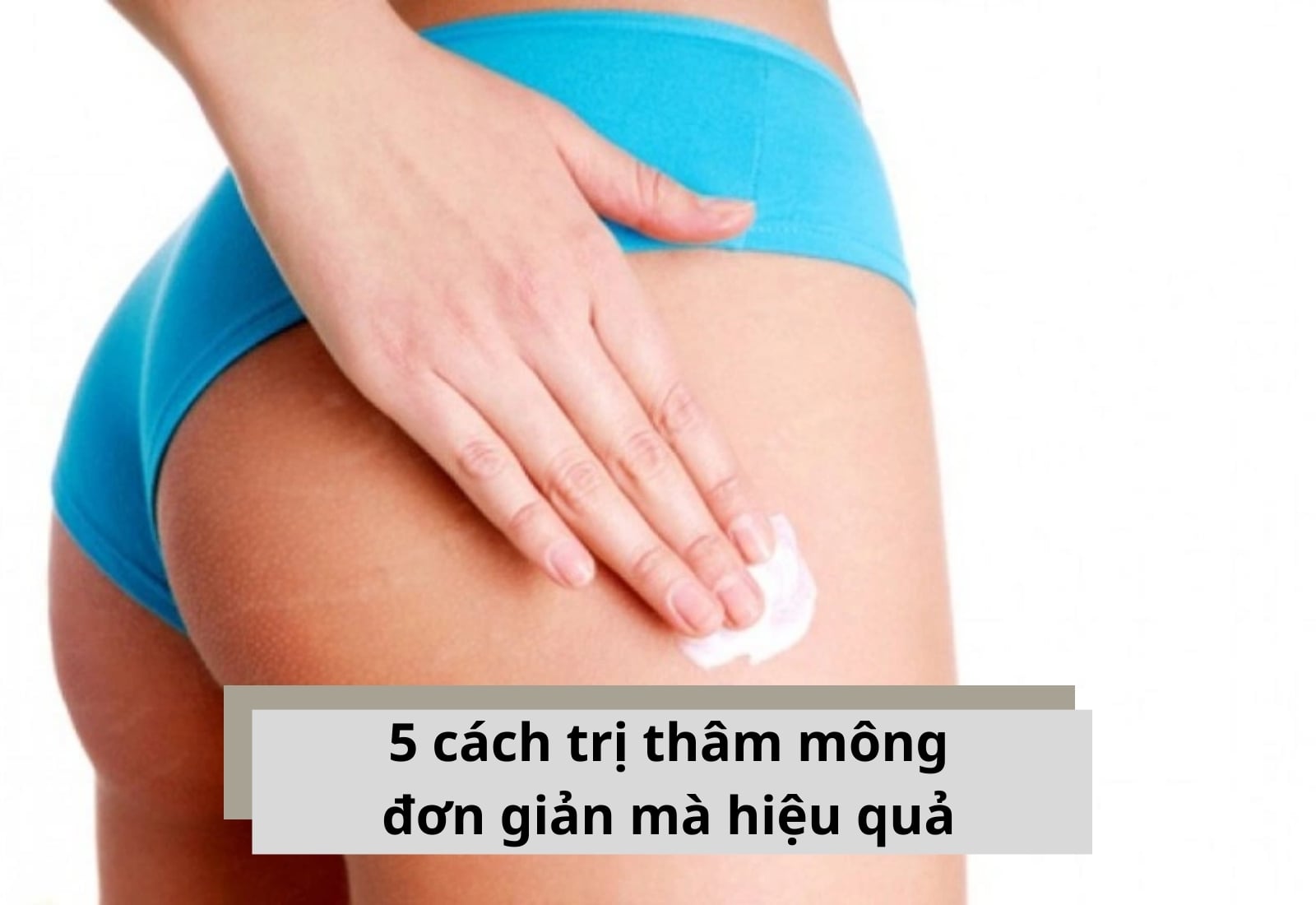 5 Cách trị thâm mông đơn giản mà hiệu quả thực hiện ngay tại nhà