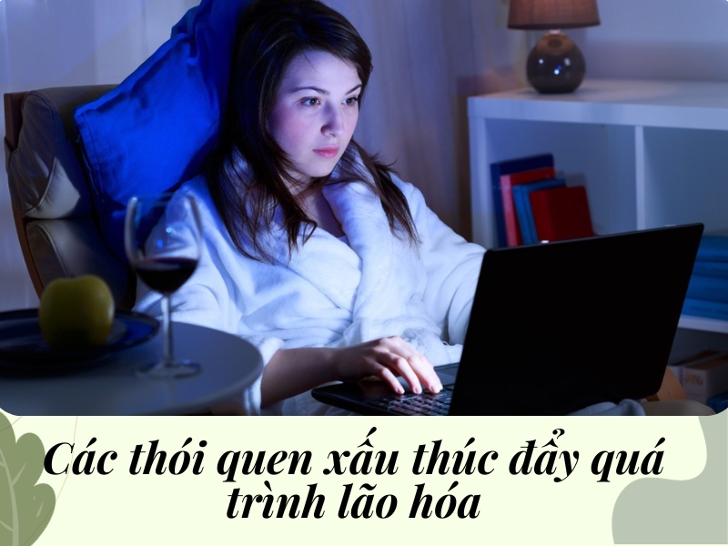Các thói quen xấu thúc đẩy quá trình lão hóa