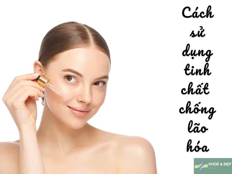 Cách sử dụng serum ngừa lão hóa cho da hiệu quả