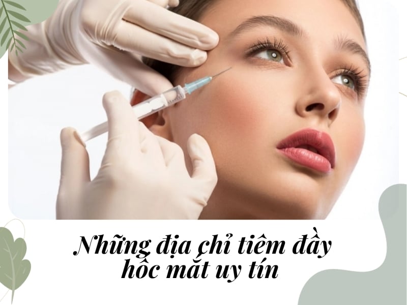 Những địa chỉ tiêm đầy hốc mắt uy tín
