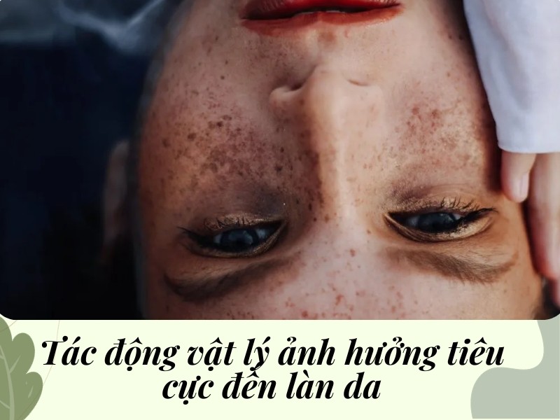 Tác động vật lý ảnh hưởng tiêu cực đến làn da
