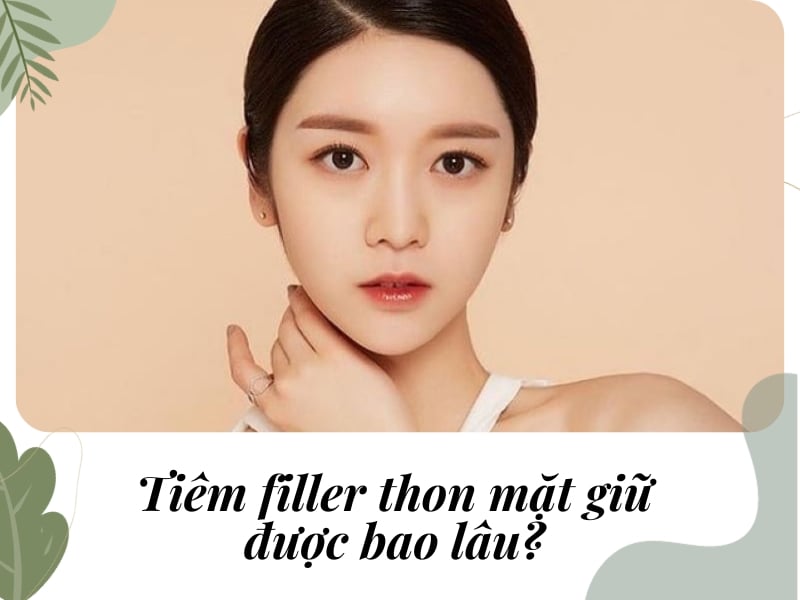 Tiêm filler mặt giữ được bao lâu?