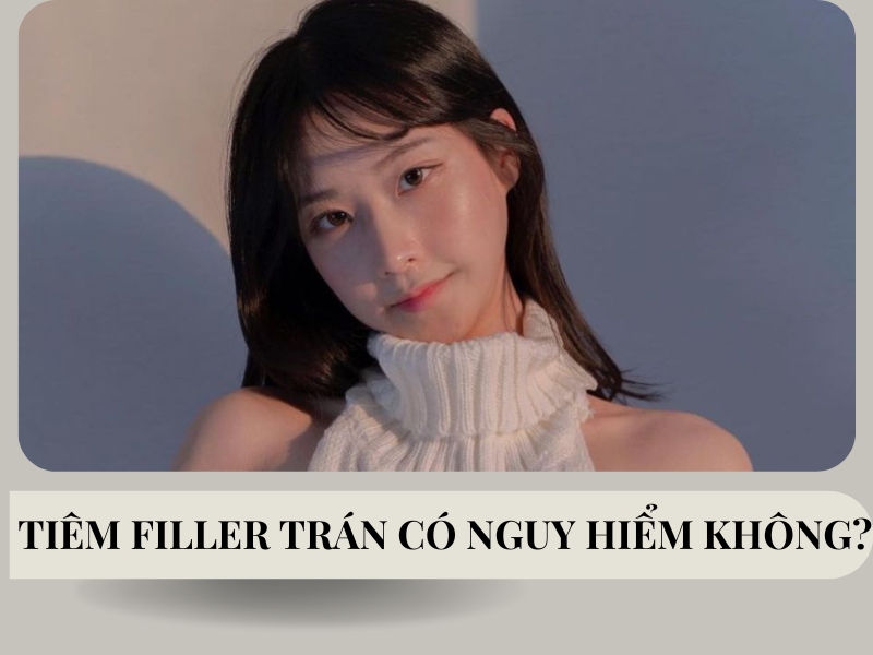 Tiêm filler trán có nguy hiểm không?