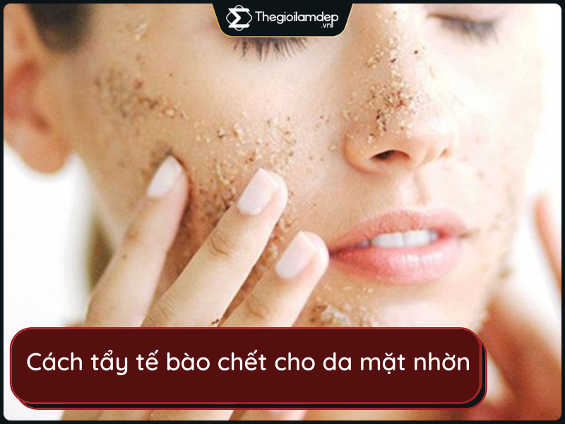 Cách tẩy tế bào chết cho da mặt nhờn từ thiên nhiên an toàn, hiệu quả