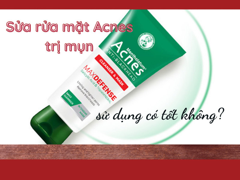 Sữa rửa mặt Acnes trị mụn sử dụng có tốt không?