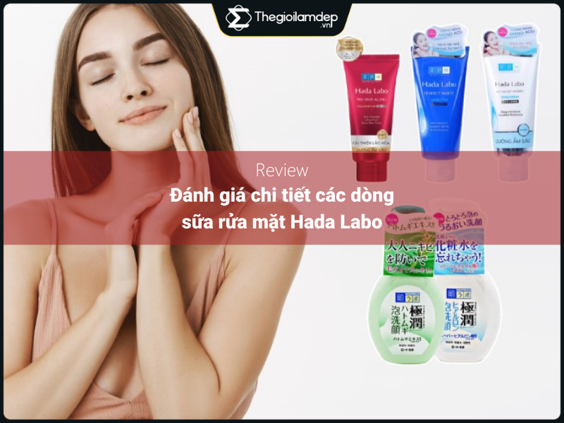 Đánh giá chi tiết các dòng sữa rửa mặt Hada Labo