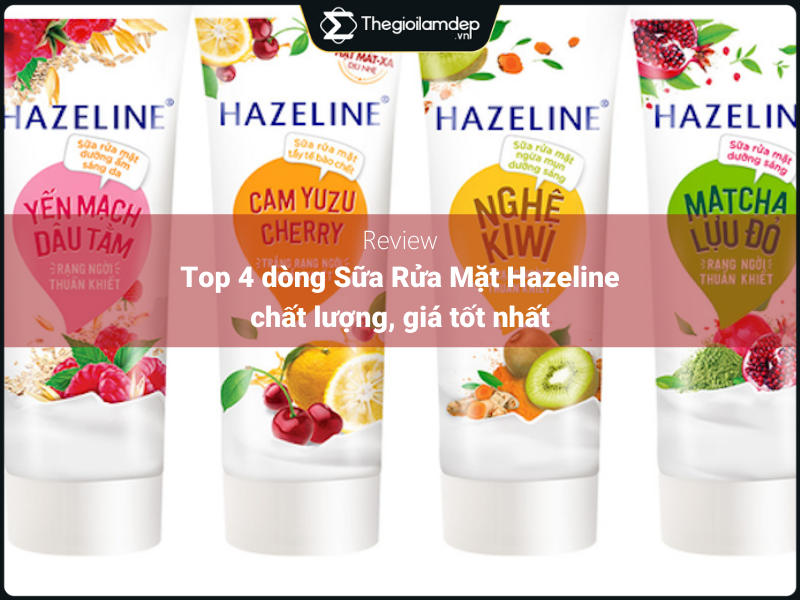 Review 4 dòng sữa rửa mặt Hazeline chất lượng, giá bình dân tốt nhất