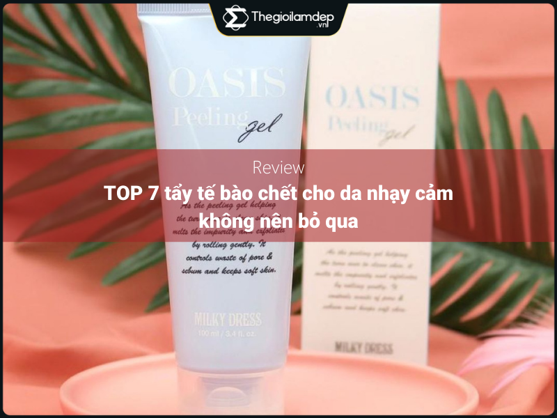 Top 7 tẩy tế bào chết cho da nhạy cảm không nên bỏ qua