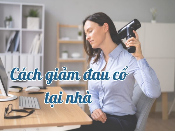 Cách giảm đau cổ tại nhà