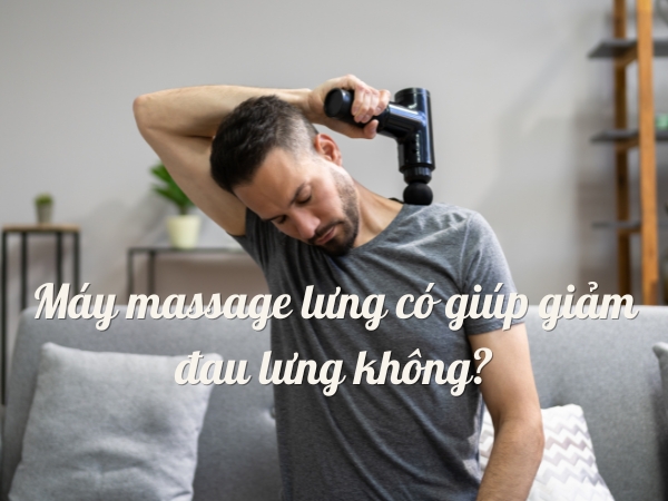 Máy massage lưng có giúp giảm đau lưng không?