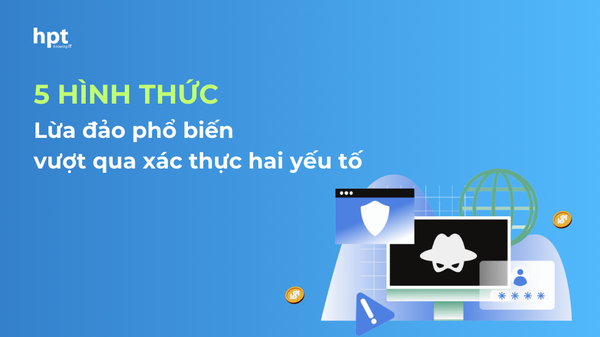 5 hình thức lừa đảo phổ biến hacker dùng để vượt qua xác thực hai yếu tố