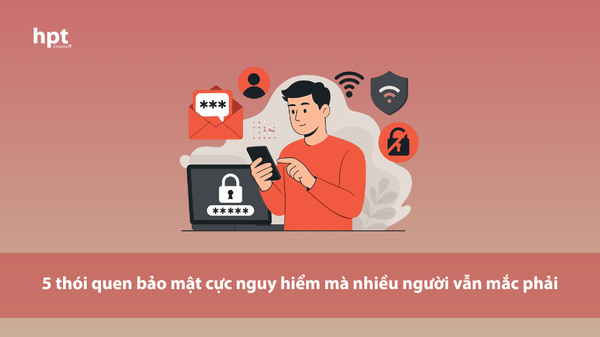 Bật mí 5 thói quen bảo mật cực nguy hiểm mà bạn không ngờ tới