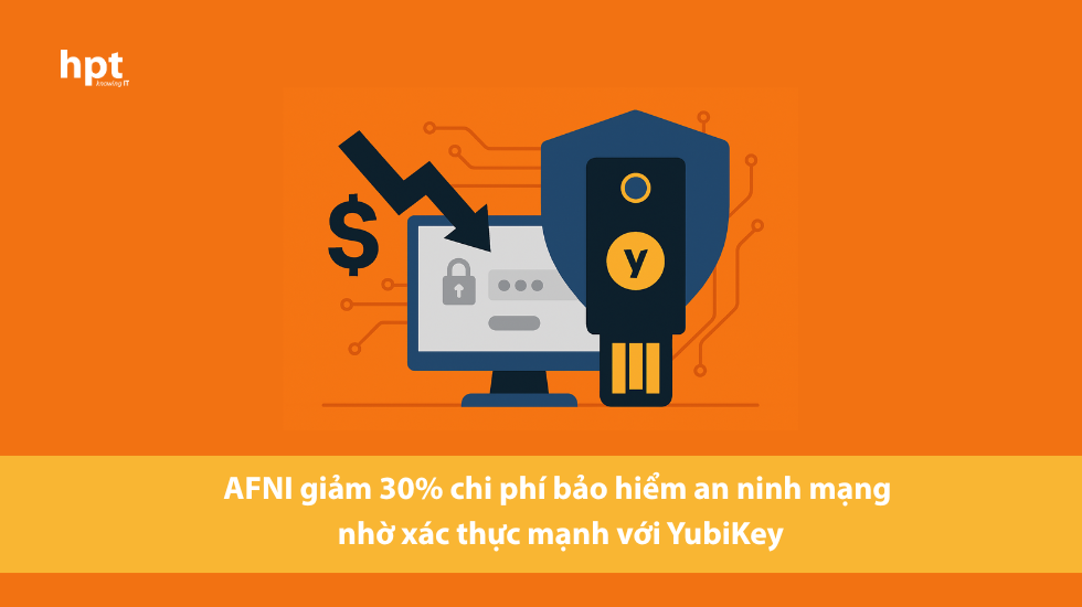 AFNI giảm 30% chi phí bảo hiểm an ninh mạng nhờ xác thực mạnh với YubiKey