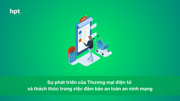 Sự phát triển của Thương mại điện tử và thách thức trong việc đảm bảo an toàn an ninh mạng