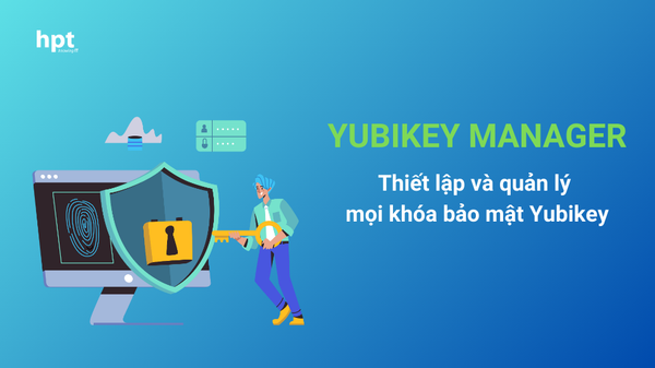 Thiết lập và quản lý các loại khóa bảo mật YubiKey