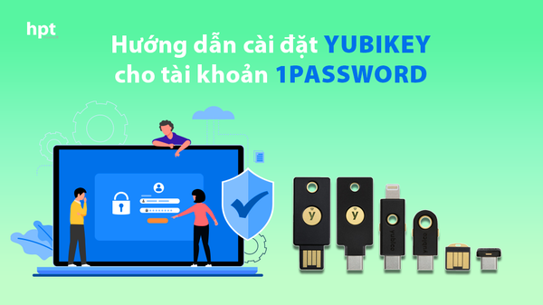 Hướng dẫn cài đặt khóa bảo mật Yubikey cho tài khoản 1Password - bảo mật tối đa trình quản lý mật khẩu