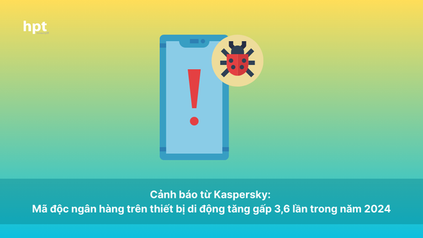 Cảnh báo từ Kaspersky: Mã độc ngân hàng trên thiết bị di động tăng gấp 3,6 lần trong năm 2024