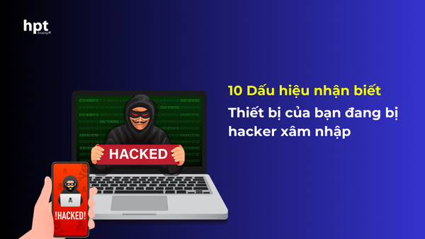 10 Dấu hiệu nhận biết thiết bị của bạn đang bị hacker xâm nhập