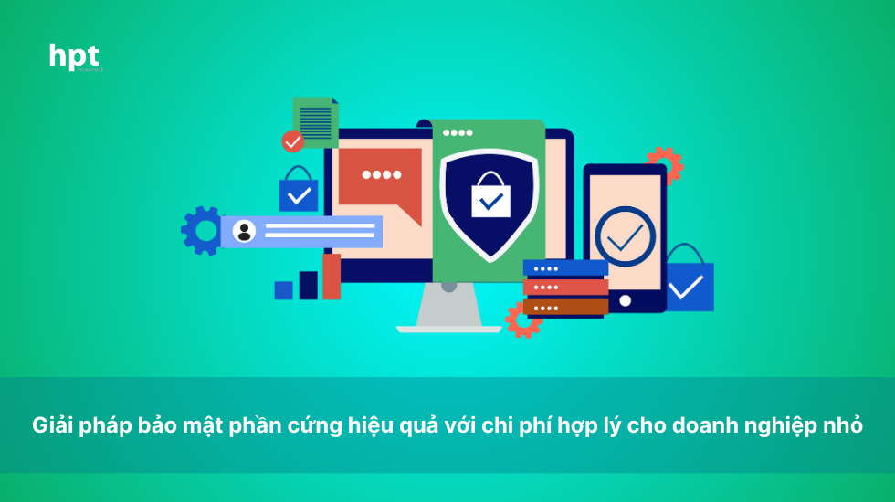 Giải pháp bảo mật phần cứng hiệu quả với chi phí hợp lý cho doanh nghiệp nhỏ