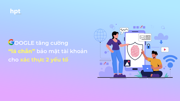 Google tăng cường “lá chắn” bảo mật tài khoản cho xác thực 2 yếu tố