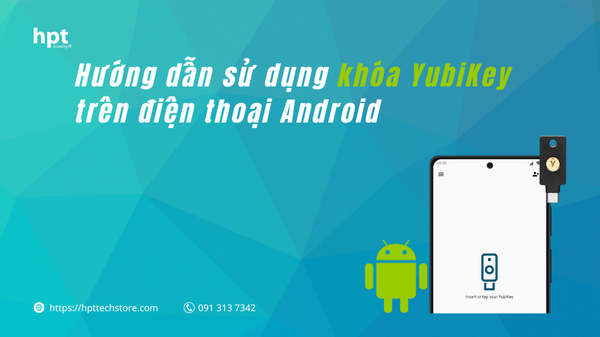 Hướng dẫn sử dụng khóa bảo mật YubiKey trên điện thoại Android