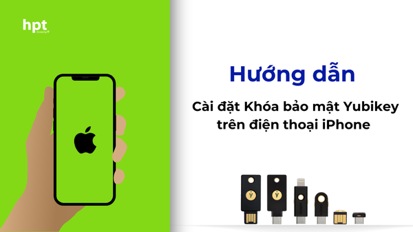 Hướng dẫn chi tiết cách sử dụng khóa bảo mật Yubikey trên iPhone