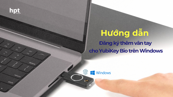 Hướng dẫn đăng ký thêm vân tay cho YubiKey Bio trên Windows