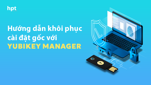 Hướng dẫn khôi phục cài đặt gốc cho khóa bảo mật trên YubiKey Manager