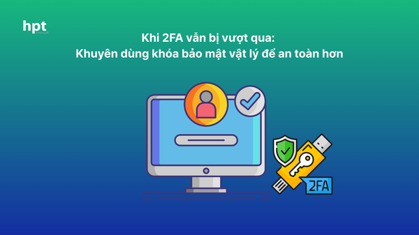 Khi 2FA vẫn bị vượt qua: Khuyên dùng khóa bảo mật vật lý để an toàn hơn