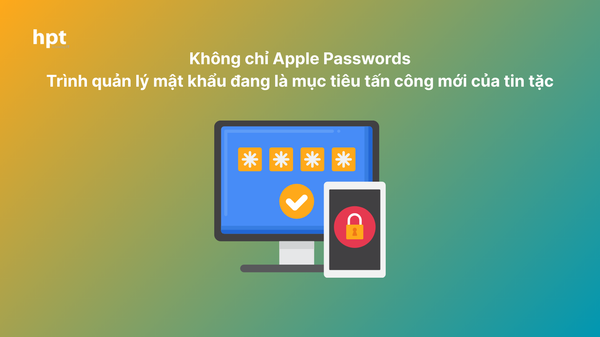 Không chỉ Apple Passwords, trình quản lý mật khẩu đang là mục tiêu tấn công mới của tin tặc