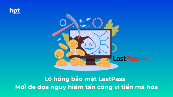 Lỗ hổng bảo mật LastPass - Mối đe dọa nguy hiểm tấn công ví tiền mã hóa