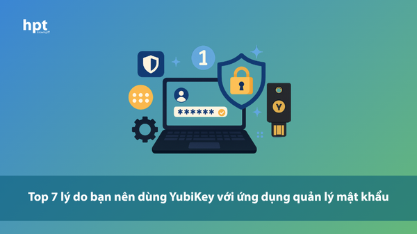 Top 7 lý do bạn nên dùng YubiKey với ứng dụng quản lý mật khẩu