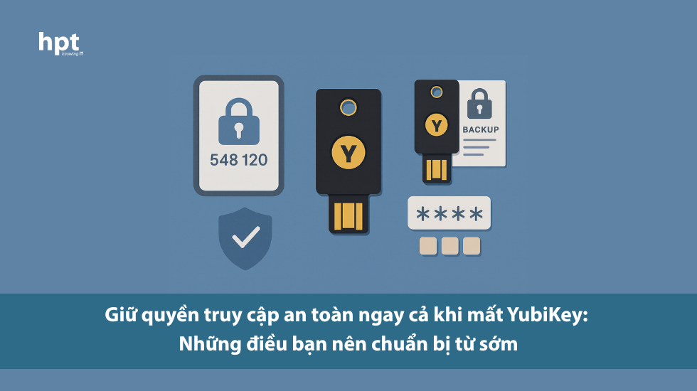 Giữ quyền truy cập an toàn ngay cả khi mất YubiKey: Những điều bạn nên chuẩn bị từ sớm