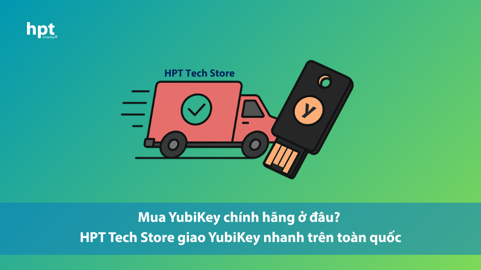 Mua YubiKey chính hãng ở đâu? HPT Tech Store giao YubiKey nhanh trên toàn quốc