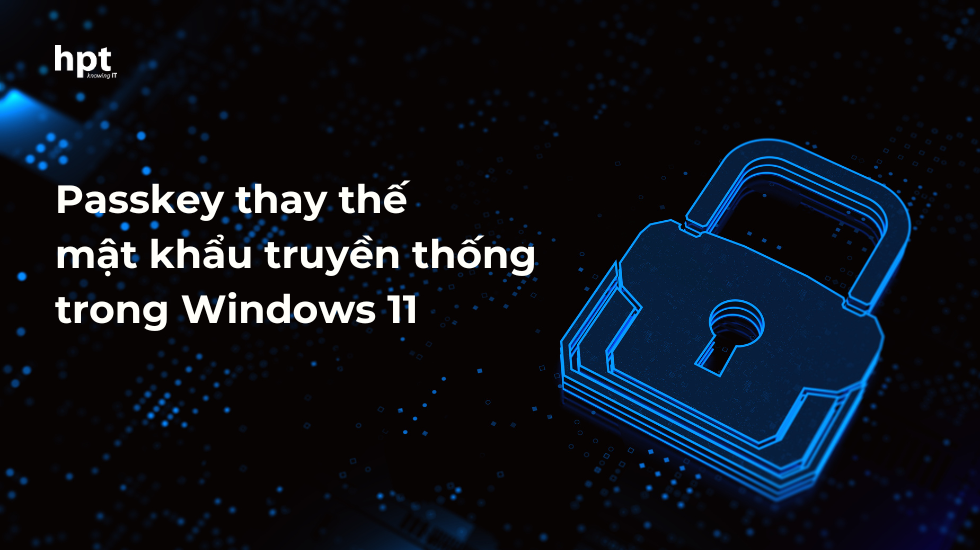 Passkey thay thế hoàn toàn mật khẩu truyền thống trong Windows 11