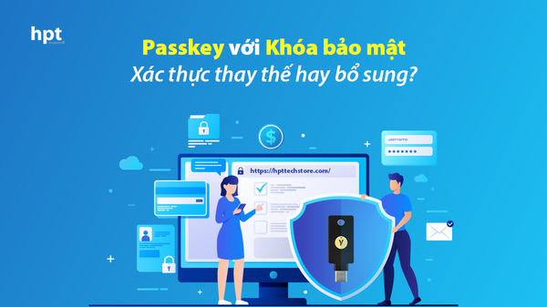Passkey với khóa bảo mật - Xác thực thay thế hay bổ sung?